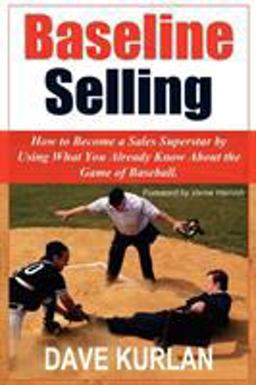 Baseline Selling How to Become a Sales Superstar by Using What You Already Know about the Game of Baseball  9781420895674 Front Cover