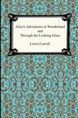 Alice's Adventures in Wonderland, and Through the Looking Glass