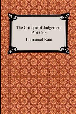 The Critique of Judgement - Part One, the Critique of Aesthetic Judgement