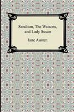 Sanditon, the Watsons, and Lady Susan