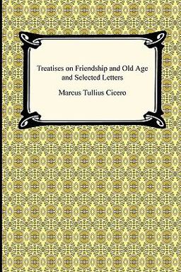Treatises on Friendship and Old Age and Selected Letters