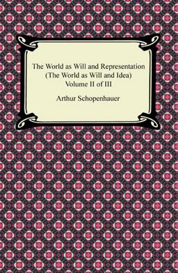 The World As Will and Representation , Volume Ii of Iii