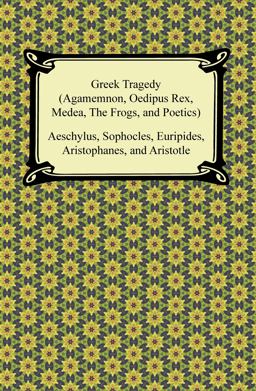 Greek Tragedy (Agamemnon, Oedipus Rex, Medea, the Frogs, and Poetics)