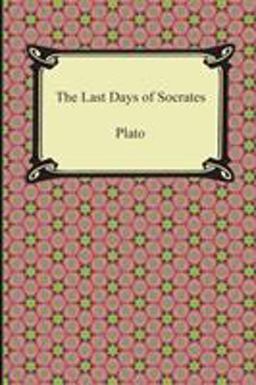 The Last Days of Socrates (Euthyphro, the Apology, Crito, Phaedo)