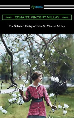 The Selected Poetry of Edna St. Vincent Millay (Renascence and Other Poems, a Few Figs from Thistles, Second April, and the Ballad of the Harp-Weaver)