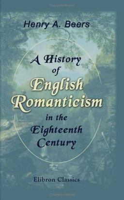 A History of English Romanticism in the Eighteenth Century A History of English Romanticism in the Eighteenth Century