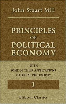 Principles of Political Economy with Some of Their Applications to Social Philosophy