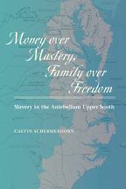 Money over Mastery, Family over Freedom Slavery in the Antebellum Upper South  9781421400365 Front Cover