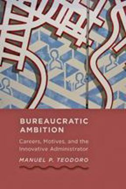 Bureaucratic Ambition Careers, Motives, and the Innovative Administrator  9781421402451 Front Cover