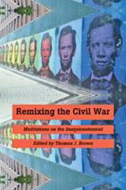 Remixing the Civil War Meditations on the Sesquicentennial  9781421402512 Front Cover