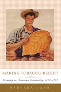 Making Tobacco Bright Creating an American Commodity, 1617-1937  9781421402864 Front Cover