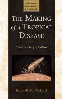 Making of a Tropical Disease A Short History of Malaria  9781421403960 Front Cover