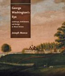 George Washington's Eye Landscape, Architecture, and Design at Mount Vernon  9781421404325 Front Cover