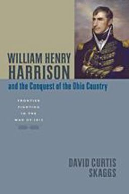 William Henry Harrison and the Conquest of the Ohio Country Frontier Fighting in the War Of 1812  9781421405469 Front Cover