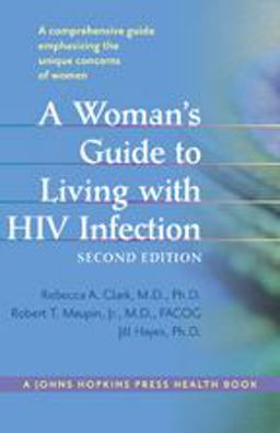 Woman's Guide to Living with HIV Infection A Comprehensive Guide Emphasizing the Unique Concerns of Women 2nd 9781421405490 Front Cover