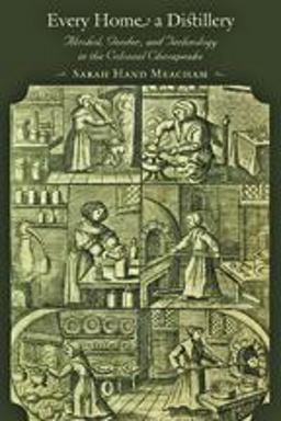 Every Home a Distillery Alcohol, Gender, and Technology in the Colonial Chesapeake  9781421409634 Front Cover