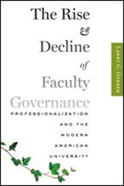 Rise and Decline of Faculty Governance Professionalization and the Modern American University  9781421414638 Front Cover