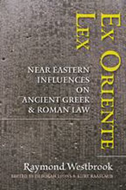 Ex Oriente Lex Near Eastern Influences on Ancient Greek and Roman Law  9781421414676 Front Cover