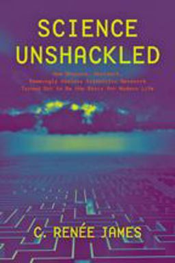 Science Unshackled How Obscure, Abstract, Seemingly Useless Scientific Research Turned Out to Be the Basis for Modern Life  9781421415000 Front Cover