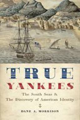 True Yankees The South Seas and the Discovery of American Identity  9781421415420 Front Cover
