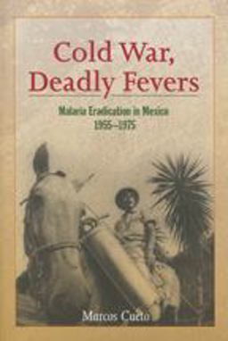 Cold War, Deadly Fevers Malaria Eradication in Mexico, 1955-1975  9781421415567 Front Cover