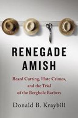 Renegade Amish Beard Cutting, Hate Crimes, and the Trial of the Bergholz Barbers  9781421415673 Front Cover