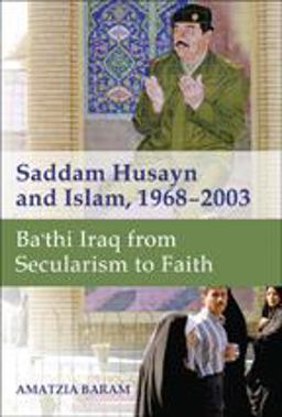 Saddam Husayn and Islam, 1968-2003 Ba`thi Iraq from Secularism to Faith  9781421415826 Front Cover