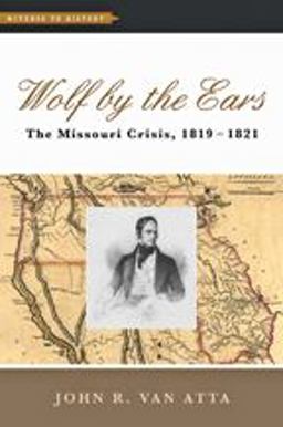 Wolf by the Ears The Missouri Crisis, 1819-1821 1st 2015 9781421416533 Front Cover