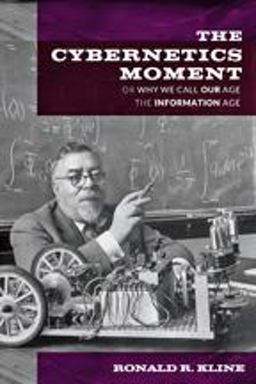 Cybernetics Moment Or, Why We Call Our Age the Information Age  9781421416717 Front Cover