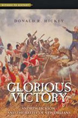 Glorious Victory Andrew Jackson and the Battle of New Orleans  9781421417042 Front Cover