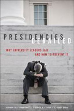 Presidencies Derailed Why University Leaders Fail and How to Prevent It  9781421419879 Front Cover