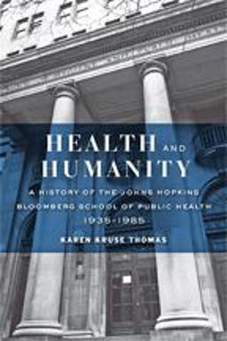 Health and Humanity A History of the Johns Hopkins Bloomberg School of Public Health, 1935-1985  9781421421087 Front Cover