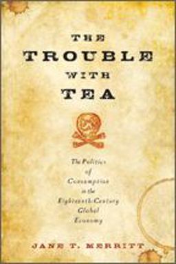 Trouble with Tea The Politics of Consumption and the Eighteenth-Century Global Economy  9781421421537 Front Cover