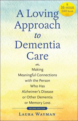 Loving Approach to Dementia Care Making Meaningful Connections with the Person Who Has Alzheimer's Disease or Other Dementia or Memory Loss 2nd 9781421422282 Front Cover