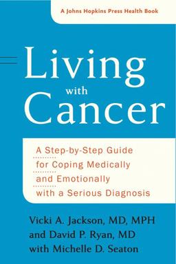 Living with Cancer A Step-By-Step Guide for Coping Medically and Emotionally with a Serious Diagnosis  9781421422336 Front Cover