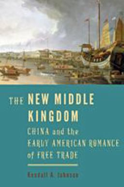 New Middle Kingdom China and the Early American Romance of Free Trade  9781421422510 Front Cover