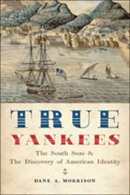True Yankees The South Seas and the Discovery of American Identity  9781421422572 Front Cover