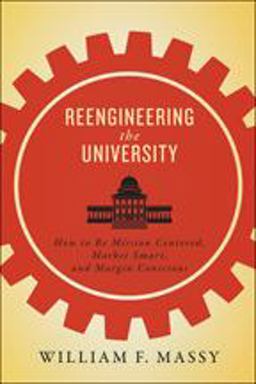 Reengineering the University How to Be Mission Centered, Market Smart, and Margin Conscious  9781421422749 Front Cover