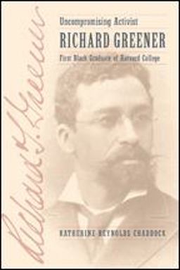 Uncompromising Activist Richard Greener, First Black Graduate of Harvard College  9781421423296 Front Cover