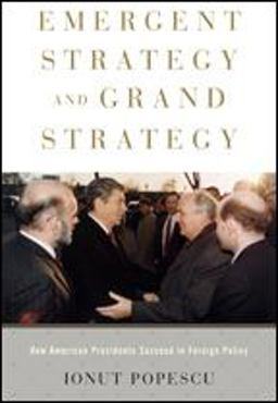 Emergent Strategy and Grand Strategy How American Presidents Succeed in Foreign Policy  9781421423777 Front Cover