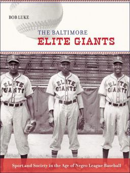 Baltimore Elite Giants Sport and Society in the Age of Negro League Baseball  9781421424309 Front Cover
