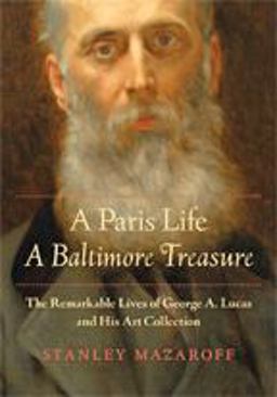 Paris Life, a Baltimore Treasure The Remarkable Lives of George A. Lucas and His Art Collection  9781421424446 Front Cover