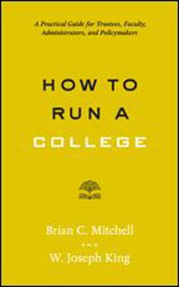 How to Run a College A Practical Guide for Trustees, Faculty, Administrators, and Policymakers  9781421424774 Front Cover