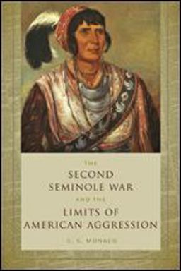 Second Seminole War and the Limits of American Aggression  9781421424811 Front Cover