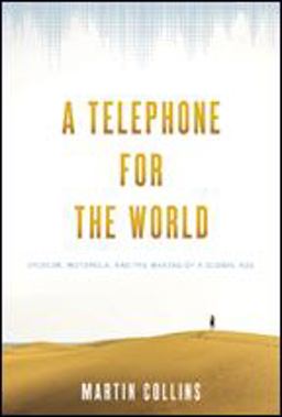 Telephone for the World Iridium, Motorola, and the Making of a Global Age  9781421424835 Front Cover