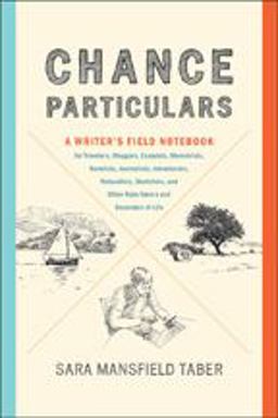 Chance Particulars A Writer's Field Notebook for Travelers, Bloggers, Essayists, Memoirists, Novelists, Journalists, Adventurers, Naturalists, Sketchers, and Other Note-Takers and Recorders of Life  9781421425085 Front Cover