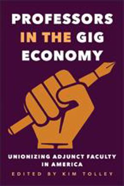 Professors in the Gig Economy Unionizing Adjunct Faculty in America  9781421425337 Front Cover