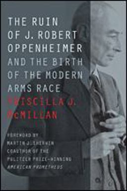 Ruin of J. Robert Oppenheimer And the Birth of the Modern Arms Race  9781421425672 Front Cover