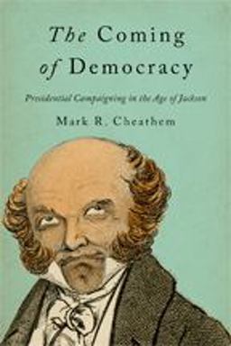 Coming of Democracy Presidential Campaigning in the Age of Jackson  9781421425986 Front Cover