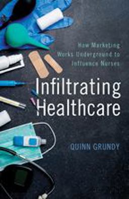 Infiltrating Healthcare How Marketing Works Underground to Influence Nurses  9781421426754 Front Cover